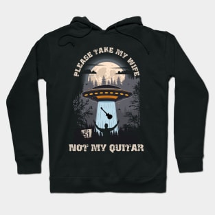 Please take my wife not my quitar Funny UFO quote Hoodie